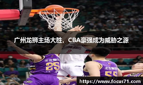 广州龙狮主场大胜，CBA豪强成为威胁之源