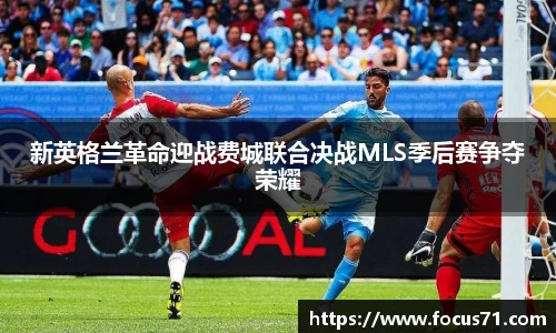 新英格兰革命迎战费城联合决战MLS季后赛争夺荣耀